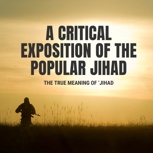 A Critical Exposition of the Popular  Jihád - The True Meaning of Jihad