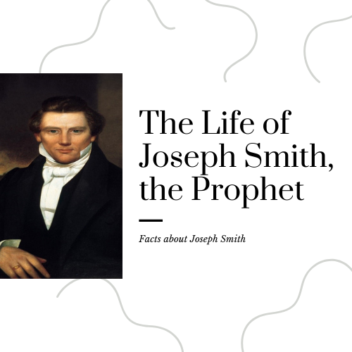 The Life of Joseph Smith, the Prophet - Facts about Joseph Smith