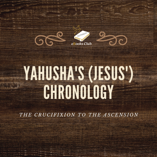 Yahusha s (Jesus ) Chronology - The Crucifixion to the Ascension